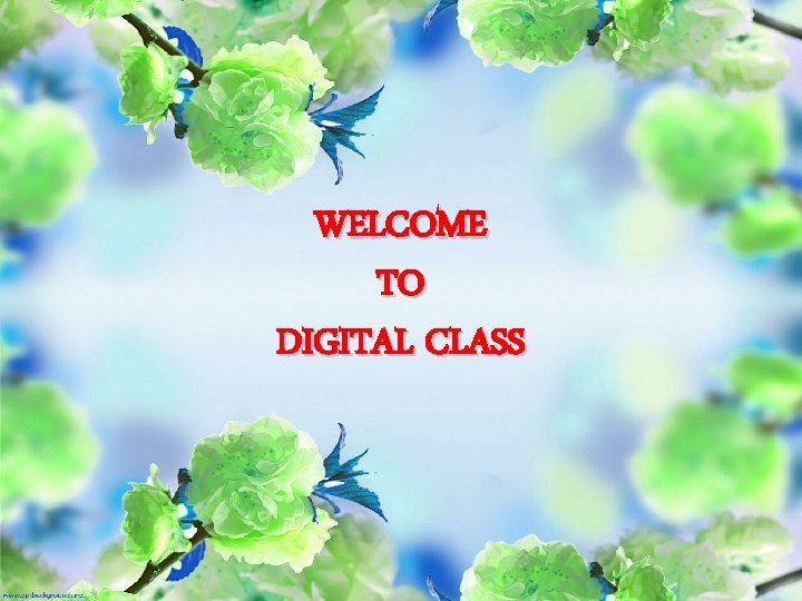 WELCOME TO Welcome to the Digital Class DIGITAL CLASS 
