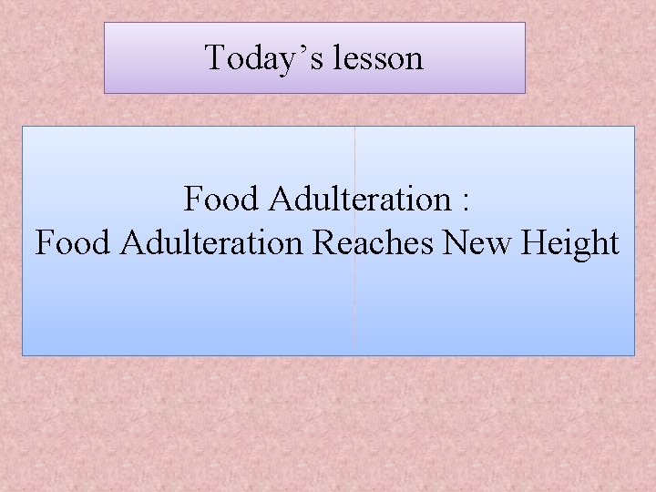 Today’s lesson Food Adulteration : Food Adulteration Reaches New Height 