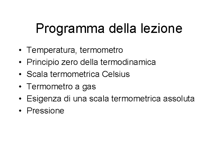 Programma della lezione • • • Temperatura, termometro Principio zero della termodinamica Scala termometrica