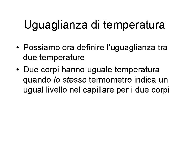 Uguaglianza di temperatura • Possiamo ora definire l’uguaglianza tra due temperature • Due corpi