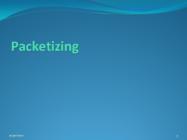 Packetizing 11/30/2020 3 