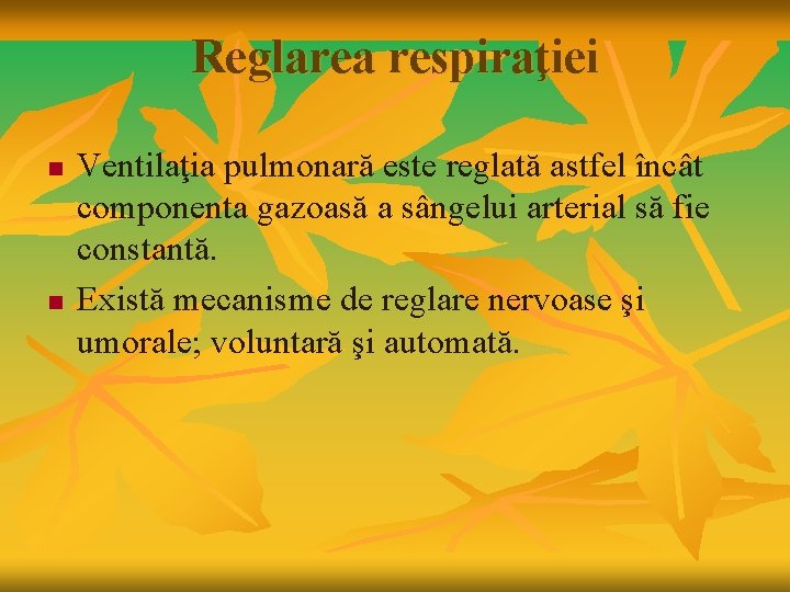 Reglarea respiraţiei n n Ventilaţia pulmonară este reglată astfel încât componenta gazoasă a sângelui