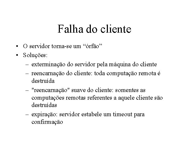 Falha do cliente • O servidor torna-se um “órfão” • Soluções: – exterminação do