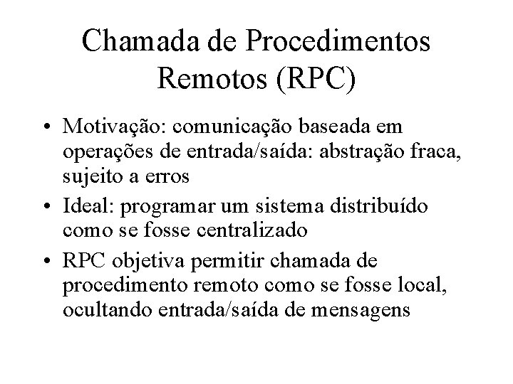 Chamada de Procedimentos Remotos (RPC) • Motivação: comunicação baseada em operações de entrada/saída: abstração