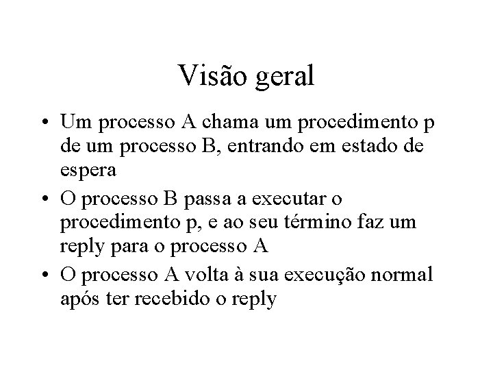 Visão geral • Um processo A chama um procedimento p de um processo B,