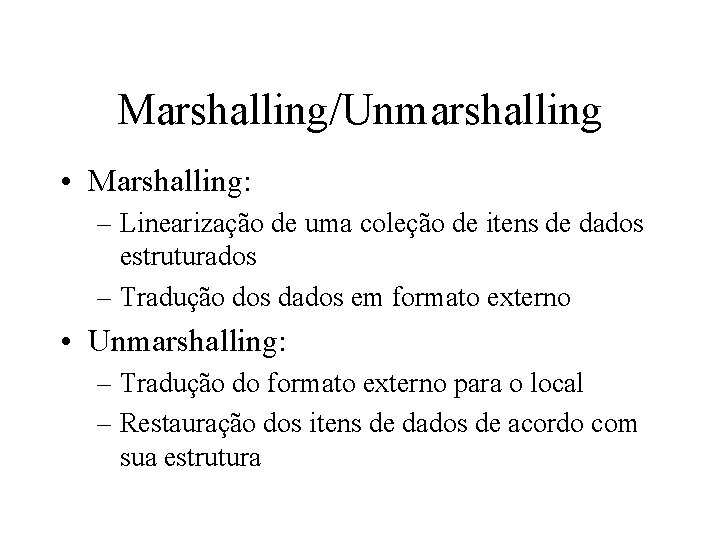 Marshalling/Unmarshalling • Marshalling: – Linearização de uma coleção de itens de dados estruturados –