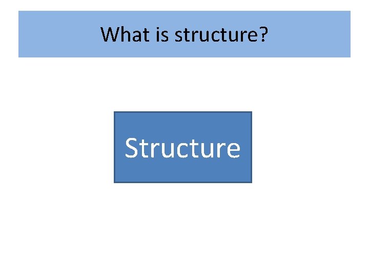 What is structure? Structure 