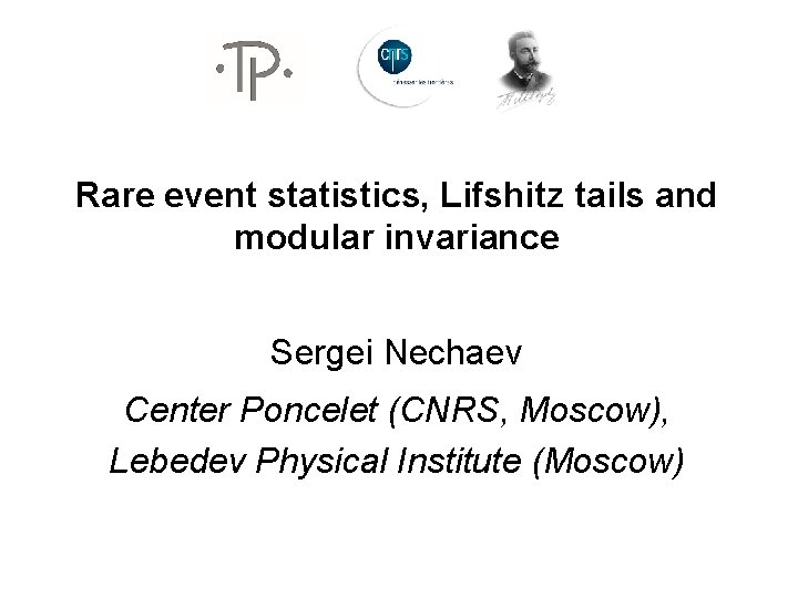 Rare event statistics, Lifshitz tails and modular invariance Sergei Nechaev Center Poncelet (CNRS, Moscow),