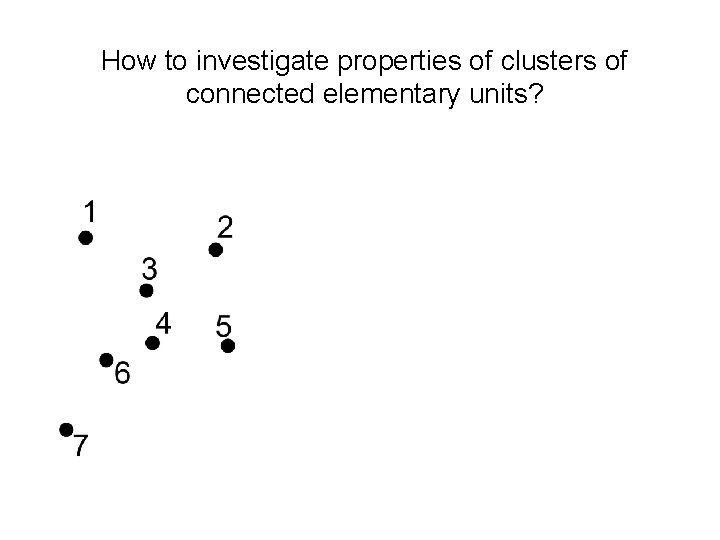 How to investigate properties of clusters of connected elementary units? 