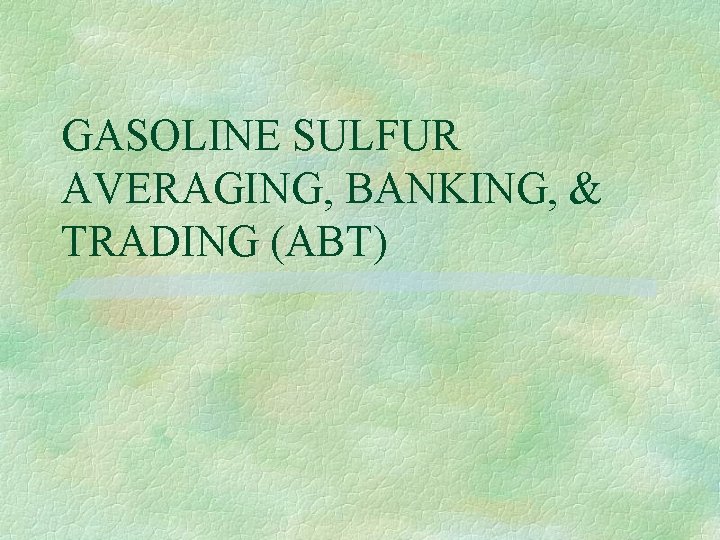 GASOLINE SULFUR AVERAGING, BANKING, & TRADING (ABT) 