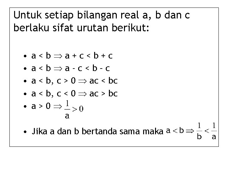 Untuk setiap bilangan real a, b dan c berlaku sifat urutan berikut: • •