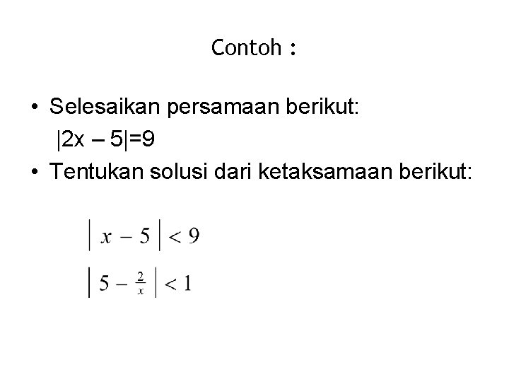 Contoh : • Selesaikan persamaan berikut: |2 x – 5|=9 • Tentukan solusi dari