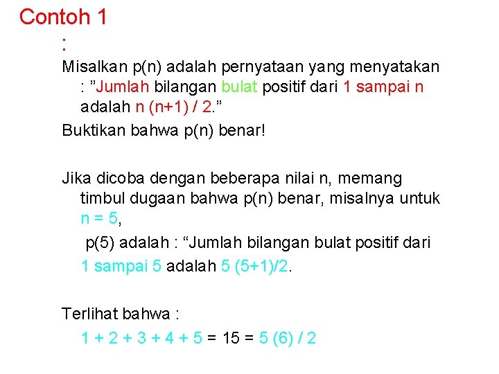 Contoh 1 : Misalkan p(n) adalah pernyataan yang menyatakan : ”Jumlah bilangan bulat positif