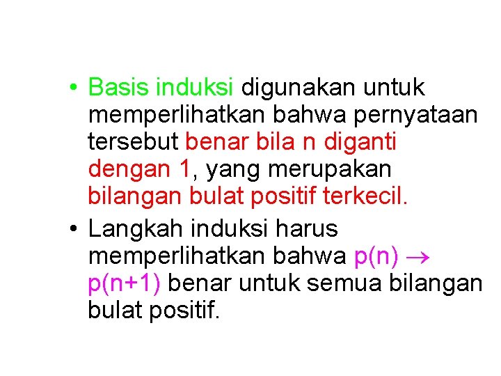  • Basis induksi digunakan untuk memperlihatkan bahwa pernyataan tersebut benar bila n diganti