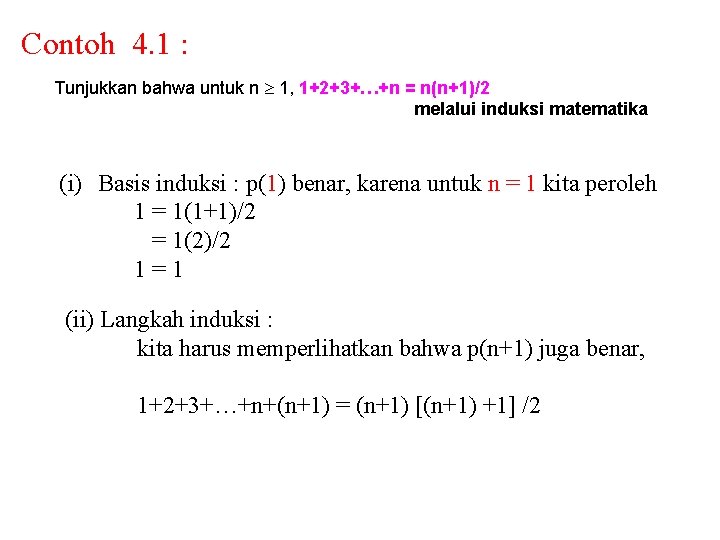 Contoh 4. 1 : Tunjukkan bahwa untuk n 1, 1+2+3+…+n = n(n+1)/2 melalui induksi