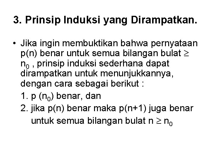 3. Prinsip Induksi yang Dirampatkan. • Jika ingin membuktikan bahwa pernyataan p(n) benar untuk