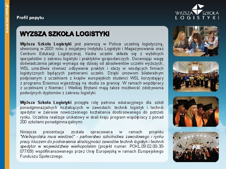 Profil popytu Wyższa Szkoła Logistyki jest pierwszą w Polsce uczelnią logistyczną, utworzoną w 2001