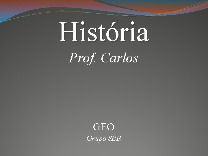 História Prof. Carlos GEO Grupo SEB 