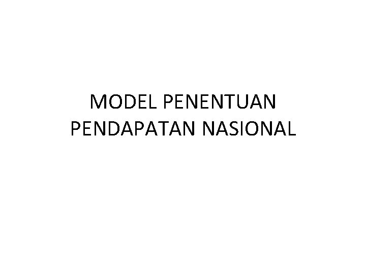 MODEL PENENTUAN PENDAPATAN NASIONAL 