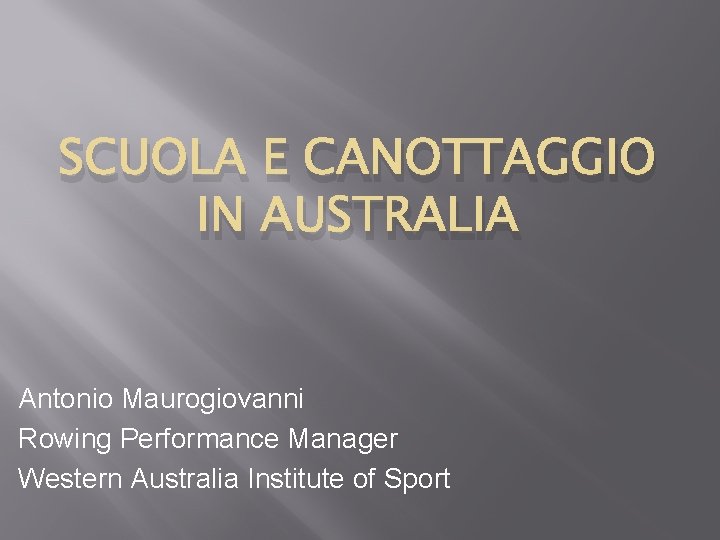 SCUOLA E CANOTTAGGIO IN AUSTRALIA Antonio Maurogiovanni Rowing Performance Manager Western Australia Institute of