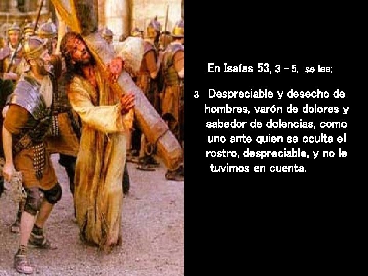 En Isaías 53, 3 – 5, se lee: 3 Despreciable y desecho de hombres, En Isaías 53, 3 – 5, se lee: 3 Despreciable y desecho de hombres,