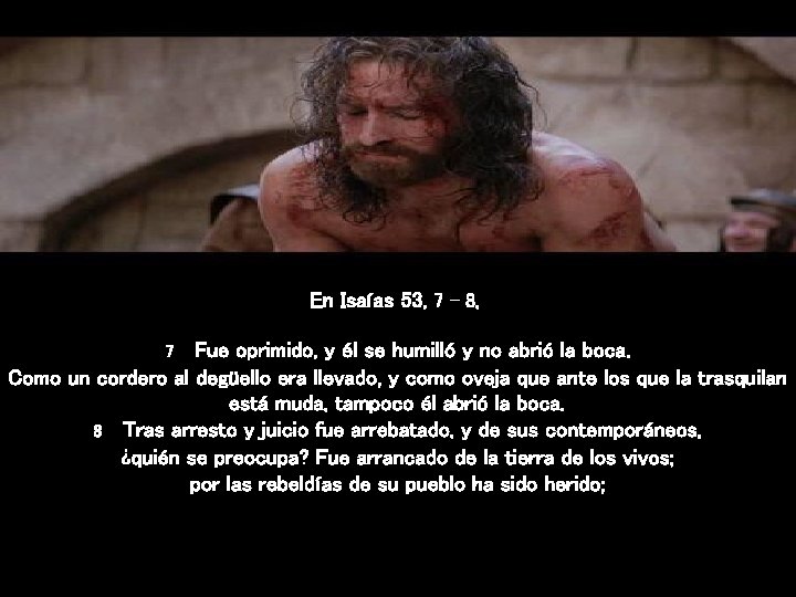 En Isaías 53, 7 – 8, Fue oprimido, y él se humilló y En Isaías 53, 7 – 8, Fue oprimido, y él se humilló y