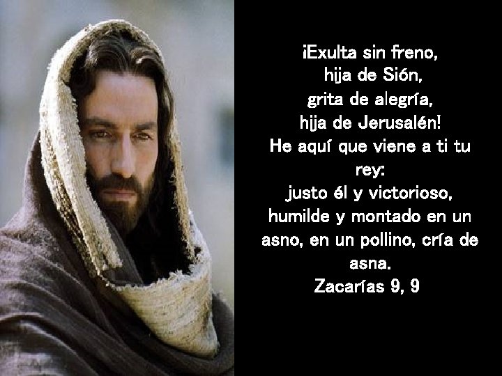 ¡Exulta sin freno, hija de Sión, grita de alegría, hija de Jerusalén! He aquí ¡Exulta sin freno, hija de Sión, grita de alegría, hija de Jerusalén! He aquí