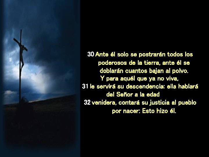30 Ante él solo se postrarán todos los poderosos de la tierra, ante él 30 Ante él solo se postrarán todos los poderosos de la tierra, ante él