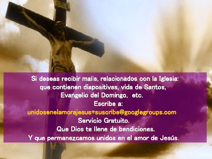 Si deseas recibir mails, relacionados con la Iglesia: que contienen diapositivas, vida de Santos, Si deseas recibir mails, relacionados con la Iglesia: que contienen diapositivas, vida de Santos,