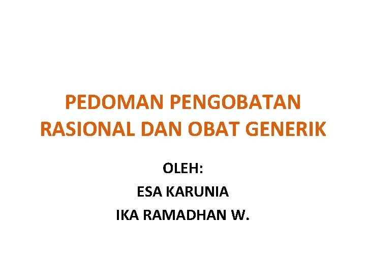 PEDOMAN PENGOBATAN RASIONAL DAN OBAT GENERIK OLEH: ESA KARUNIA IKA RAMADHAN W. 