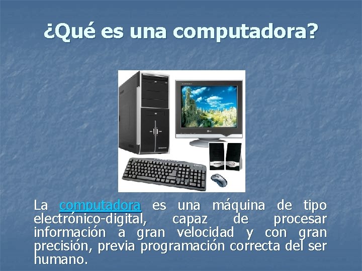 ¿Qué es una computadora? La computadora es una máquina de tipo electrónico-digital, capaz de