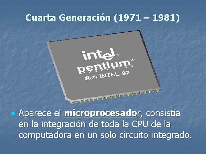 Cuarta Generación (1971 – 1981) n Aparece el microprocesador, consistía en la integración de