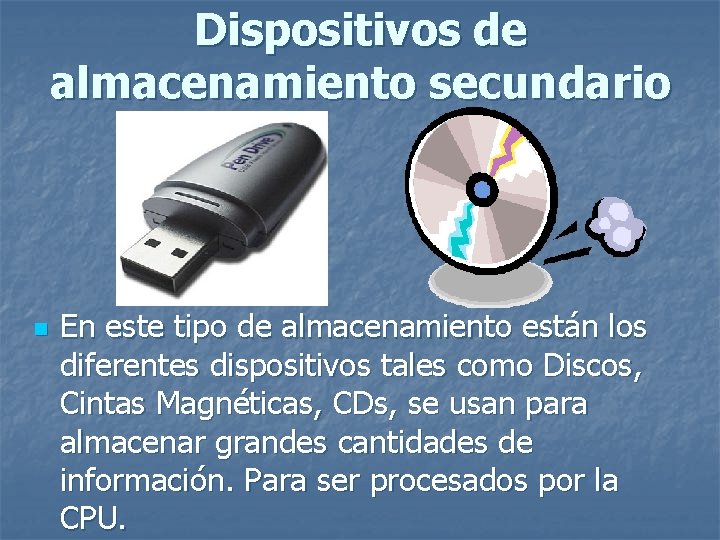 Dispositivos de almacenamiento secundario n En este tipo de almacenamiento están los diferentes dispositivos