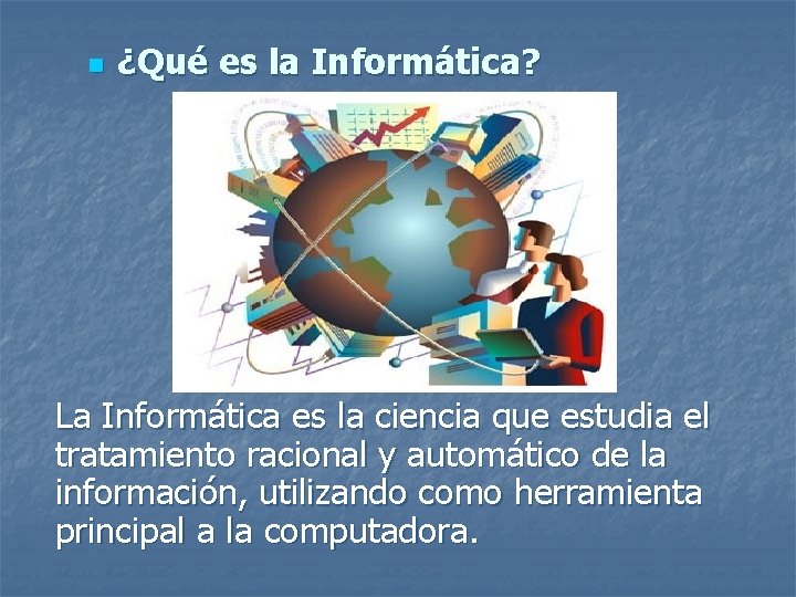 n ¿Qué es la Informática? La Informática es la ciencia que estudia el tratamiento