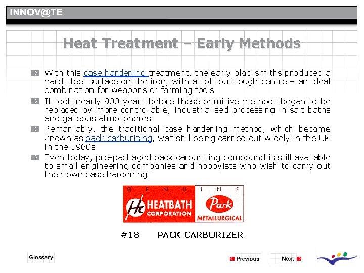 Heat Treatment – Early Methods With this case hardening treatment, the early blacksmiths produced Heat Treatment – Early Methods With this case hardening treatment, the early blacksmiths produced