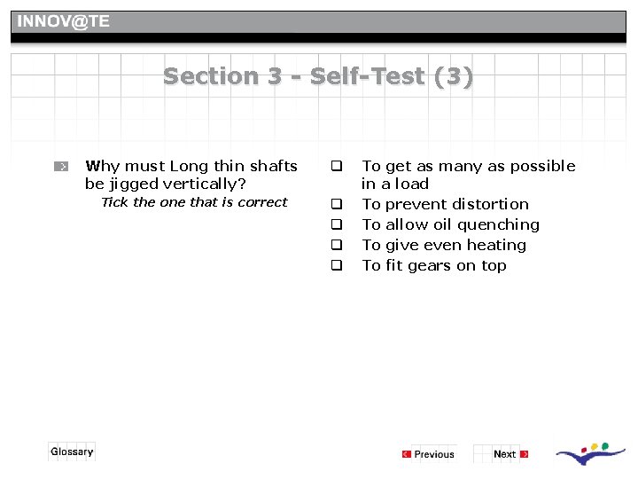 Section 3 - Self-Test (3) Why must Long thin shafts be jigged vertically? q Section 3 - Self-Test (3) Why must Long thin shafts be jigged vertically? q
