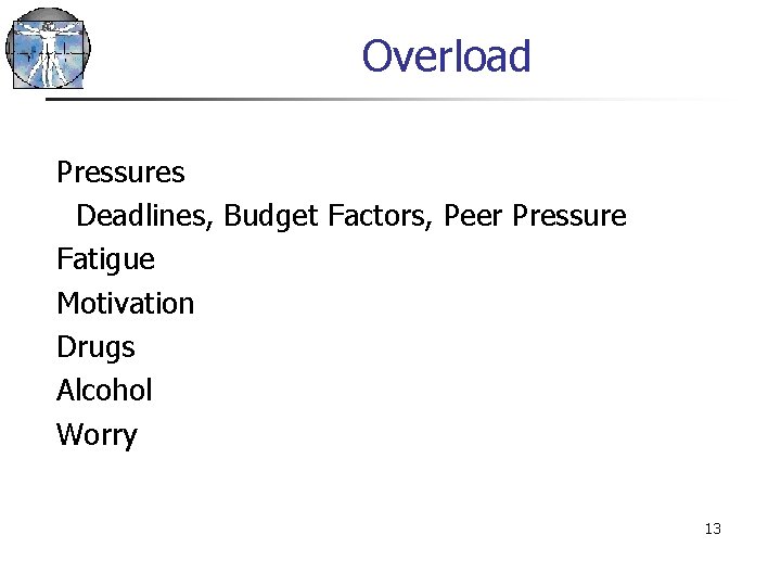 Overload Pressures Deadlines, Budget Factors, Peer Pressure Fatigue Motivation Drugs Alcohol Worry 13 