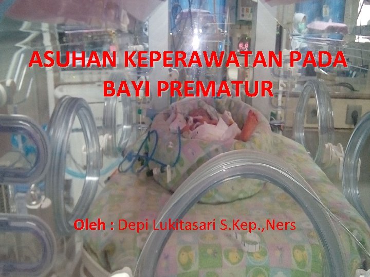 ASUHAN KEPERAWATAN PADA BAYI PREMATUR Oleh : Depi Lukitasari S. Kep. , Ners :