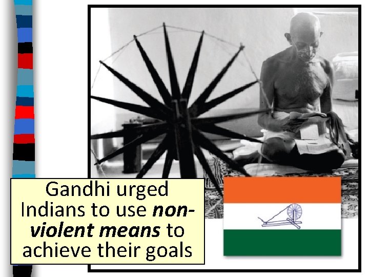 Gandhi urged Indians to use nonviolent means to achieve their goals 