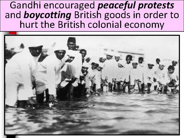 Gandhi encouraged peaceful protests and boycotting British goods in order to hurt the British