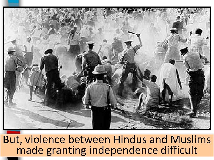 But, violence between Hindus and Muslims made granting independence difficult 
