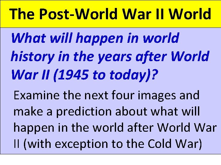 The Post-World War II World What will happen in world history in the years