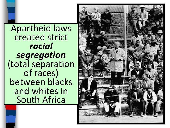 Apartheid laws created strict racial segregation (total separation of races) between blacks and whites