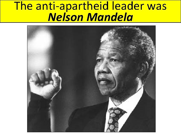 The anti-apartheid leader was Nelson Mandela 