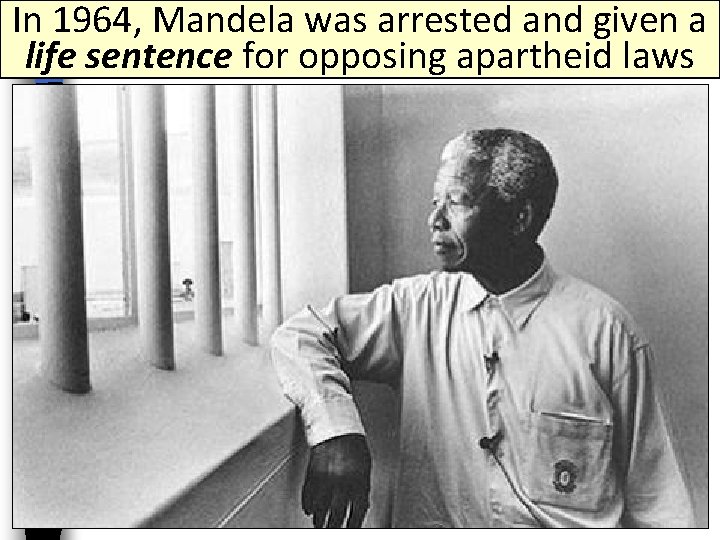 In 1964, Mandela was arrested and given a life sentence for opposing apartheid laws