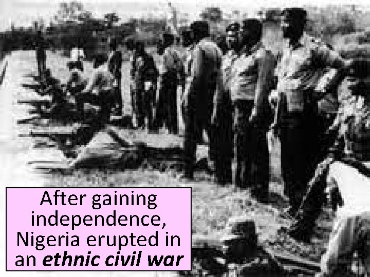 After gaining independence, Nigeria erupted in an ethnic civil war 