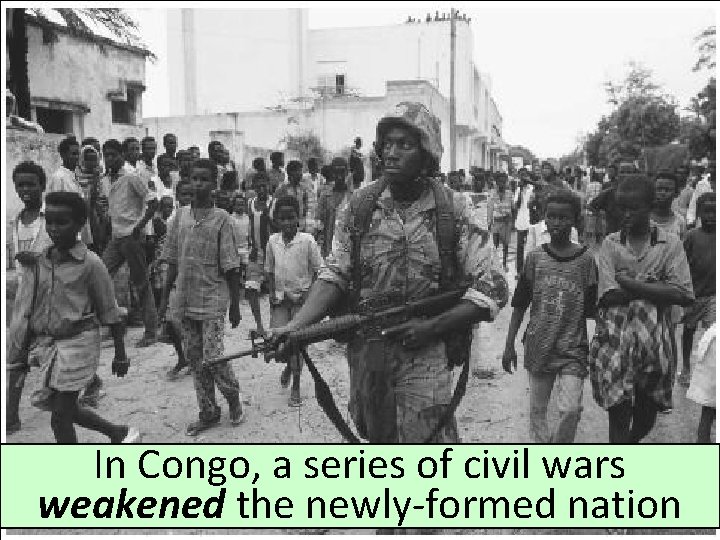 In Congo, a series of civil wars weakened the newly-formed nation 