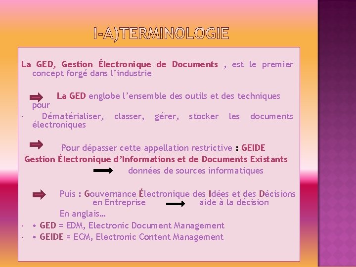 La GED, Gestion Électronique de Documents , est le premier concept forgé dans l’industrie
