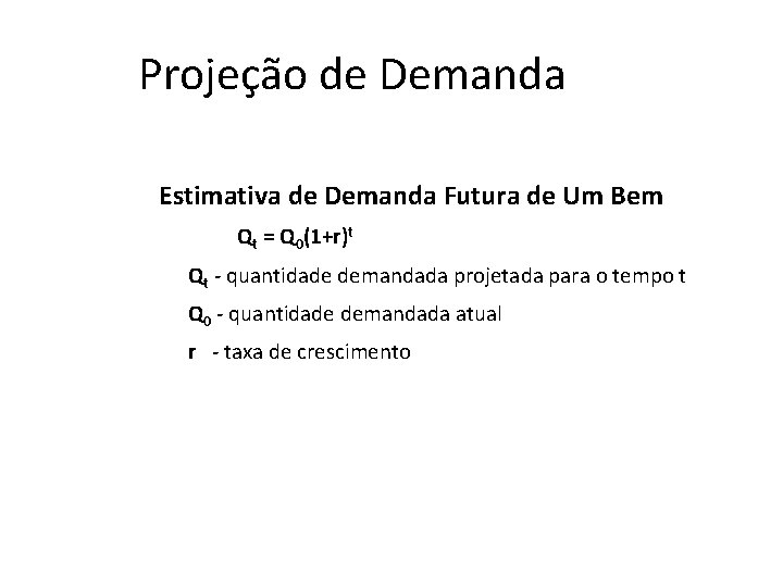 Projeção de Demanda Estimativa de Demanda Futura de Um Bem Qt = Q 0(1+r)t