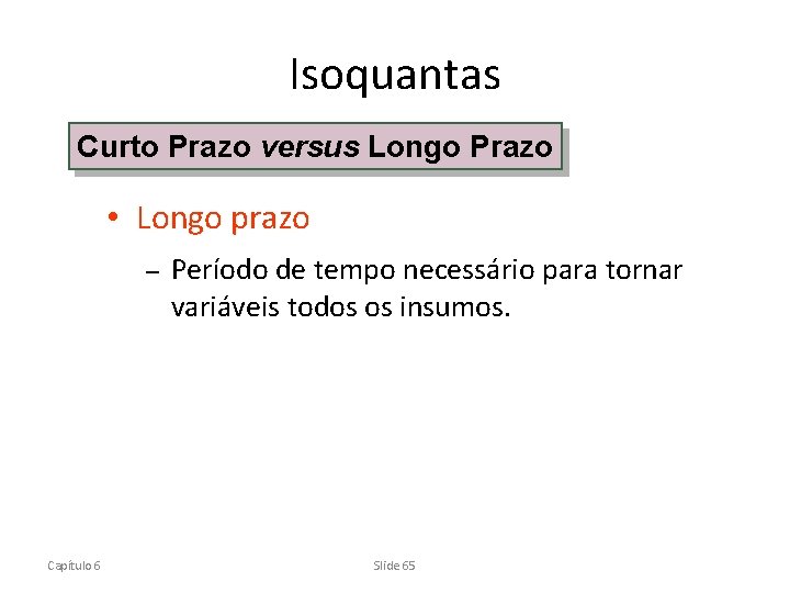 Isoquantas Curto Prazo versus Longo Prazo • Longo prazo – Capítulo 6 Período de